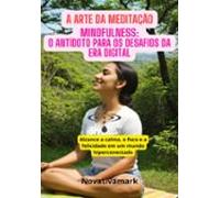 A Arte Da Meditaçãomindfulness: O Antídoto Para Os Desafios Da Era Dig