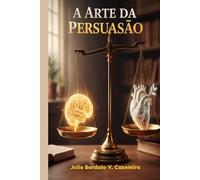A Arte da Persuasão: Mecanismos Psicológicos e Táticas Éticas