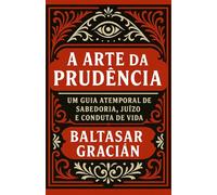 A Arte da Prudência: Um guia atemporal de sabedoria, juízo e conduta de vida (Clássicos de Sabedoria e Estratégia)