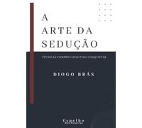 A ARTE DA SEDUÇÃO: TÉCNICAS COMPROVADAS PARA CONQUISTAR