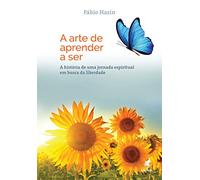 A Arte de Aprender a Ser - A historia de uma jornada espiritual em busca da liberdade (Em Portugues do Brasil)