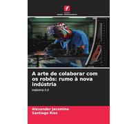 A arte de colaborar com os robôs: rumo à nova indústria