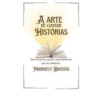 A Arte de Contar Histórias: Como encantar, educar e transformar por meio das narrativas