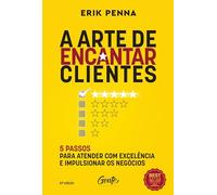 A arte de encantar clientes: 5 passos para atender com excelência e impulsionar os negócios Autor: Erik Penna