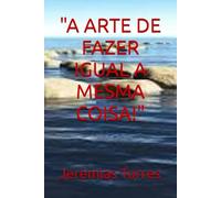 "A ARTE DE FAZER IGUAL A MESMA COISA!"