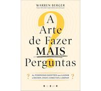 A Arte de Fazer Mais Perguntas: As Poderosas Questões Que Ajudam a Decidir, Criar, Conectar e Liderar (Vogais)