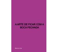 A Arte De Ficar Com A Boca Fechada (ebook)