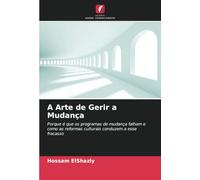 A Arte de Gerir a Mudança: Porque é que os programas de mudança falham e como as reformas culturais conduzem a esse fracasso
