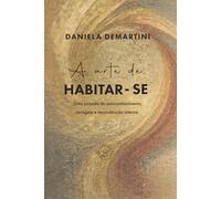 A Arte de Habitar-se: Uma jornada de autoconhecimento, coragem e reconstrução interna