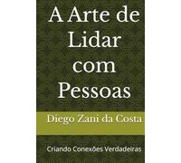 A Arte de Lidar com Pessoas: Criando Conexões Verdadeiras