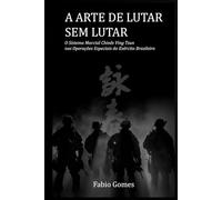 A ARTE DE LUTAR SEM LUTAR: O Sistema Marcial Chinês Ving Tsun nas Operações Especiais do Exército Brasileiro