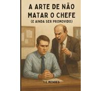 A Arte De Não Matar o Chefe (E ainda Ser Promovido) (Manuais para seres humanos funcionais)
