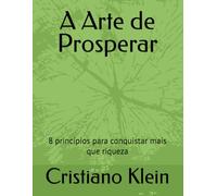 A Arte de Prosperar: 8 princípios para conquistar mais que riqueza