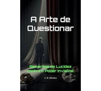 A Arte de Questionar: Sementes de Lucidez contra o Poder Invisível