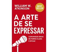 A Arte De Se Expressar: Comunique Ideias De Forma Clara E Eficaz (Finanças Pessoais e Empreendedorismo)