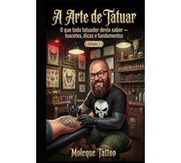 A Arte de Tatuar: Bases importantes que todo tatuador devia saber (“A Arte de Tatuar”, por Molek Tattoo - Érico Buzzo)