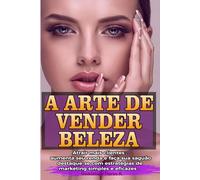 A ARTE DE VENDER BELEZA: Atrair mais clientes , aumenta seu renda e faça sua saguão destaque-se com estratégias de marketing simples e eficazes .