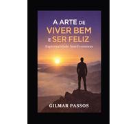 A arte de viver bem e ser feliz: Espiritualidade sem fronteiras para encontrar sentido da vida, paz interior e realização