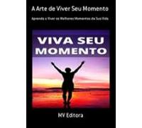 A Arte De Viver Seu Momento (ebook)