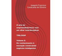 A arte do empreendedorismo com um olhar interdisciplinar. Trilogia. Volume 2: Do conhecimento à inovação construindo negócios inteligentes.