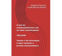 A arte do empreendedorismo com um olhar interdisciplinar: volume 1: da informação à ação: iniciando a jornada empreendedora