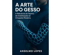A Arte do Gesso: A Relevância do Técnico de Imobilizações na Ortopedia Moderna