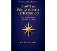 A Arte do Pensamento Estratégico: Um Guia Prático para Tomadores de Decisão (Strategic Advantage)