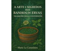 A Arte e os Segredos dos Banhos de Ervas: TRADIÇÕES DOS 4 CONTINENTES