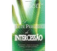 A Arte Perdida de Intercessão: Restaurando a chama da intercessão profética e da Vigília do Senhor