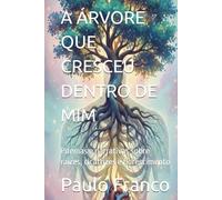 A ÁRVORE QUE CRESCEU DENTRO DE MIM: Poemas e narrativas sobre raízes, cicatrizes e florescimento (Poesias & Autoajuda)
