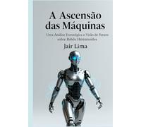 A Ascensão das Máquinas: Uma Análise Estratégica e Visão de Futuro sobre Robôs Humanoides
