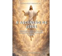 A ASCENSÃO DE JESUS: A ASCENSÃO DE JESUS AO CÉU APÓS SUA RESSURREIÇÃO E A PROMESSA DE SUA VOLTA: 35 (HISTÓRIAS BÍBLICAS: SOPRO DE DEUS)