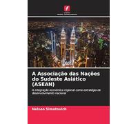 A Associação das Nações do Sudeste Asiático (ASEAN): A integração económica regional como estratégia de desenvolvimento nacional