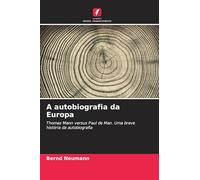 A autobiografia da Europa: Thomas Mann versus Paul de Man. Uma breve história da autobiografia