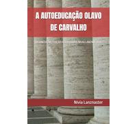 A AUTOEDUCAÇÃO OLAVO DE CARVALHO: ORGANIZAÇÃO, EDIÇÃO E CURADORIA NÍVIA LANZNASTER