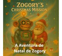 A Aventura de Natal de Zogory: Um robô espacial, um pequeno alien e uma missão para salvar o Natal (zogory (edição em Português))