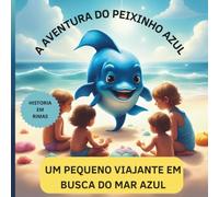 A AVENTURA DO PEIXINHO AZUL: UM PEQUENO VIAJANTE EM BUSCA DO MAR AZUL