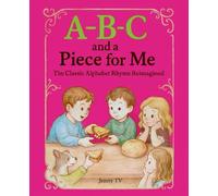 A-B-C and A Piece for Me: The Classic Alphabet Rhyme Reimagined
