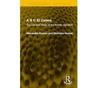 A B C Et Cetera: The Life and Times of the Roman Alphabet (Routledge Revivals)