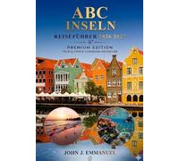 A B C INSELN REISEFÜHRER 2026 2027: Top-Attraktionen, Strände, Tauchen, Wandern, Resorts, Aktivitäten zu tun, lokale Küche, Kultur, Karten, Reisepläne ... für Besucher in Aruba, Bonaire und Curaçao