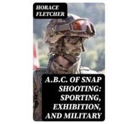 A.b.c. Of Snap Shooting: Sporting Exhibition And Military (ebook)