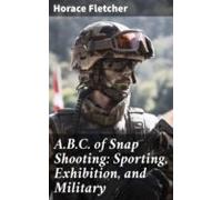 A.b.c. Of Snap Shooting: Sporting Exhibition And Military (ebook)