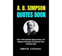 A. B. SIMPSON QUOTES BOOK: Over 700 Christian Quotes From A.B. Simpson To Inspire And Enrich Your Christian Life