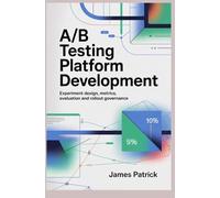 A/B TESTING PLATFORM DEVELOPMENT: experiment design metrics evaluation and rollout governance