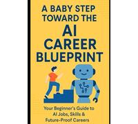 A Baby Step Toward the AI Career Blueprint: Your Beginner's Guide to AI Jobs, Skills & Future Proof Careers