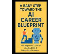 A Baby Step Toward the AI Career Blueprint: Your Beginner's Guide to AI Jobs, Skills & Future Proof Careers