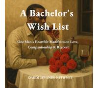 A BACHELOR'S WISH LIST: One Man's Heartfelt Manifesto on Love, Companionship & Respect.