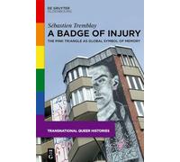 A Badge of Injury: The Pink Triangle as Global Symbol of Memory: 2 (Transnational Queer Histories, 2)