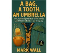 A Bag, A Tooth, An Umbrella: The Hidden Wars Behind Everyday Things: True, surprising and little-known stories about the inventions we use every day (Facts and Secrets of the World)