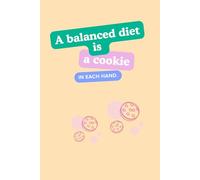 A Balanced Diet Is A Cookie In Each Hand.: Inspirational Notebook, Funny and Lovely with Positive and Witty Quote.
